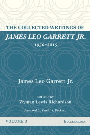 The Collected Writings of James Leo Garrett Jr., 1950–2015: Volume Three