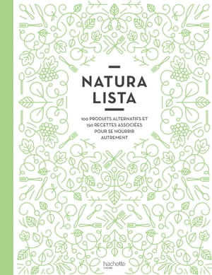 Naturalista : 100 produits alternatifs et 150 recettes associ?es pour se nourrir autrement