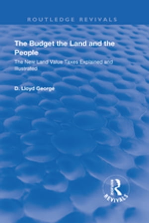 The Budget, The Land And The People. The New Land Value Taxes Explained and IllustratedŻҽҡ[ Lloyd George ]