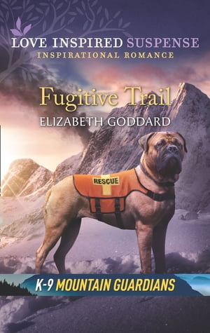 Fugitive Trail (Mills & Boon Love Inspired Suspense) (K-9 Mountain Guardians)