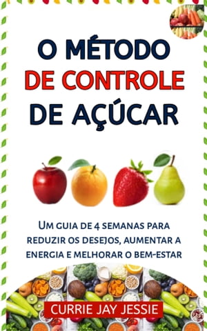 O M?TODO DE CONTROLE DE A??CAR Um guia de 4 semanas para reduzir os desejos, aumentar a energia e melhorar o bem-estar