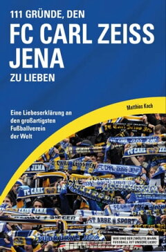 111 Gr?nde, den FC Carl Zeiss Jena zu liebenEine Liebeserkl?rung an den gro?artigsten Fu?ballverein der Welt【電子書籍】[ Matthias Koch ]