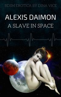 Alexis Daimon, A Slave in Space: A Sci-Fi BDSM Erotic Story