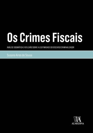 Os Crimes Fiscais: An?lise Dogm?tica e Reflex?o Sobre a Legitimidade do Discurso Criminalizador