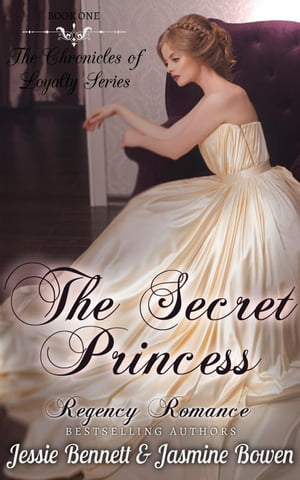Regency Romance: The Secret Princess (CLEAN Short Read Historical Romance) : Short Sampler to: The Unlikely Gentleman Who Knows (The Chronicles of Loyalty Series)