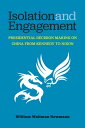 Isolation and Engagement Presidential Decision Making on China from Kennedy to Nixon【電子書籍】 William Waltman Newmann