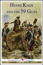 Henry Knox and the 59 Guns: A 15-Minute Heroes in History Book【電子書籍】[ Cullen Gwin ]