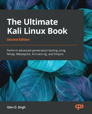 The Ultimate Kali Linux Book Perform advanced penetration testing using Nmap, Metasploit, Aircrack-ng, and Empire【電子書籍】[ Glen D. Singh ]