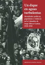 Un dique en aguas turbulentas Identidades pol?ticas, populismo y violencia en la Colombia de Jorge Eli?cer Gait?n, 1928-1948