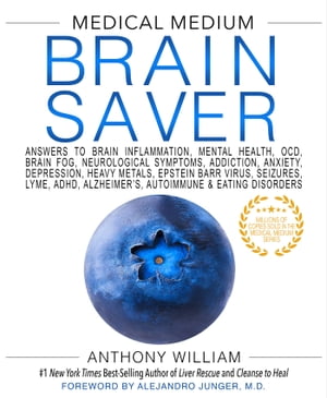 Medical Medium Brain Saver Answers to Brain Inflammation, Mental Health, OCD, Brain Fog, Neurological Symptoms, Addiction, Anxiety, Depression, Heavy Metals, Epstein-Barr Virus