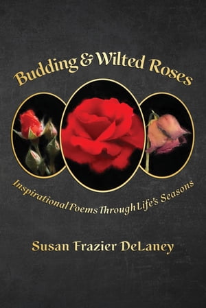 Budding &Wilted Roses Inspirational Poems Though Life's SeasonsŻҽҡ[ Susan Frazier DeLaney ]