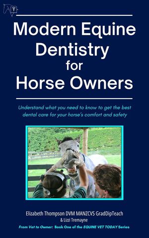 Modern Equine Dentistry for Horse Owners: Understand What You Need to Know to Get the Best Dental Care for Your Horse's Comfort and Safety