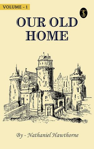 Our Old Home Volume - 1【電子書籍】[ Hawthorne, Nathaniel ]