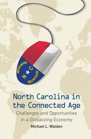 North Carolina in the Connected Age Challenges and Opportunities in a Globalizing Economy【電子書籍】[ Michael L. Walden ]