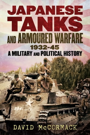 Japanese Tanks and Armoured Warfare 1932-1945