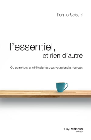 L'essentiel et rien d'autre - La voie du minimalisme pour retrouver sa liberté d'être