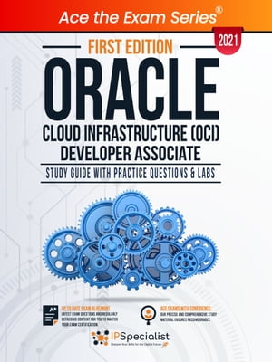 Oracle Cloud Infrastructure (OCI) Developer Associate : Study Guide With Practice Questions & Labs - First Edition - 2021