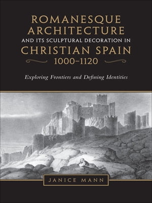 Romanesque Architecture and its Sculptural in Christian Spain, 1000-1120