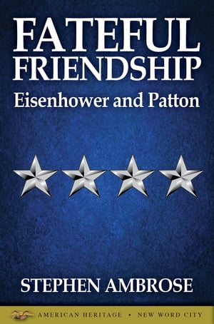 Fateful Friendship: Eisenhower and Patton