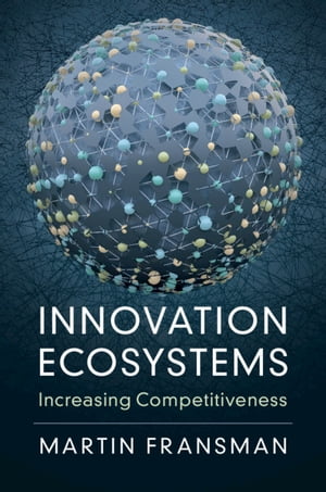 Innovation Ecosystems Increasing Competitiveness【電子書籍】[ Martin Fransman ]