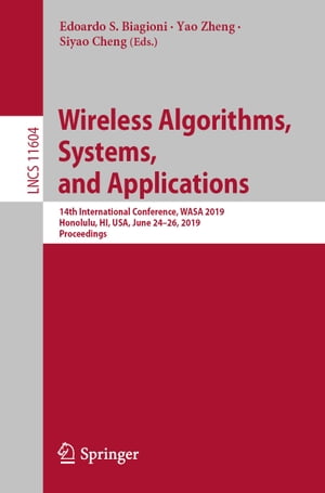 Wireless Algorithms, Systems, and Applications 14th International Conference, WASA 2019, Honolulu, HI, USA, June 24?26, 2019, Proceedings【電子書籍】