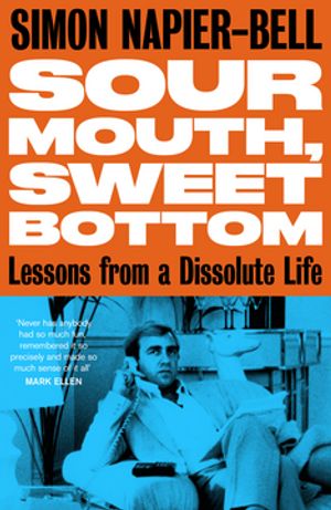Sour Mouth, Sweet Bottom Lessons from a Dissolute Life【電子書籍】[ Simon Napier-Bell ]