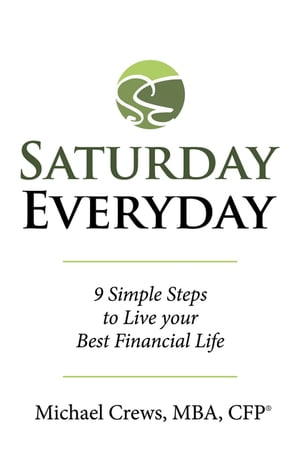 Saturday Everyday 9 Simple Steps to Live Your Best Financial LifeŻҽҡ[ Michael Crews MBA CFP? ]