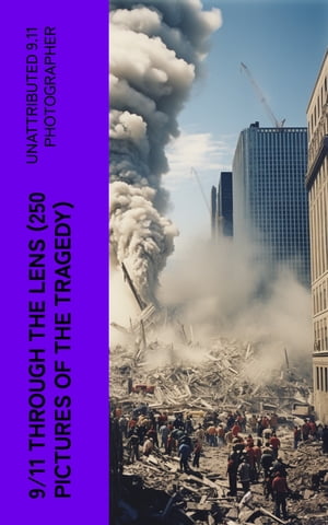 9/11 THROUGH THE LENS (250 Pictures of the Tragedy) Photo-book of September 11th terrorist attack on WTC【電子書籍】 Unattributed 9.11 Photographer