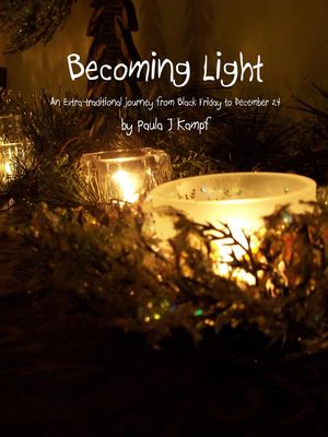 Becoming Light: An Extra-Traditional Journey from Black Friday to December 24【電子書籍】[ Paula J Kampf ]