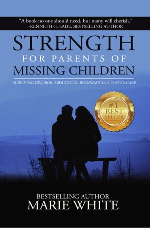 Strength for Parents of Missing Children: Surviving Divorce, Abduction, Runaways and Foster Care