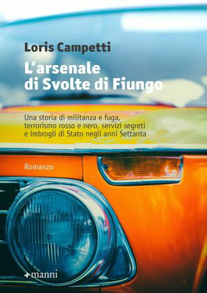 L'arsenale di Svolte di Fiungo Una storia di militanza e fuga, terrorismo rosso e nero, servizi segreti e imbrogli di Stato negli anni Settanta