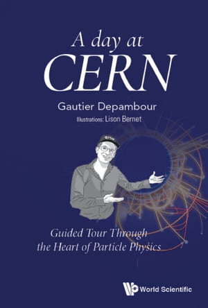 Day At Cern, A: Guided Tour Through The Heart Of Particle Physics