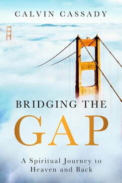 Bridging the Gap A Spiritual Journey to Heaven and Back【電子書籍】[ Calvin Cassady ]