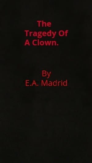 The Tragedy Of A Clown【電子書籍】[ E.A Ma