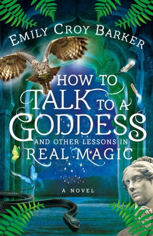 How to Talk to a Goddess and Other Lessons in Real Magic The Thinking Woman's Guide to Real Magic, #2【電子書籍】[ Emily Croy Barker ]