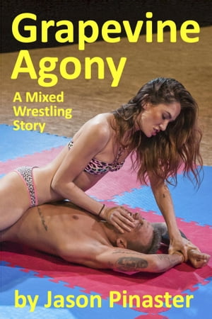Grapevine Agony: A Mixed Wrestling Story【電子書籍】[ Jason Pinaster ]