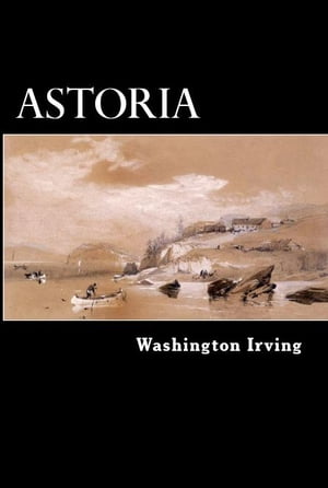Astoria Anecdotes of an Enterprise Beyond the Rocky Mountains【電子書籍】 Washington Irving