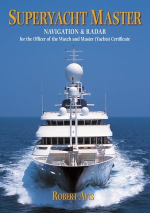 Superyacht Master Navigation and Radar for the Master (Yachts) Certificate【電子書籍】[ Robert Avis ]