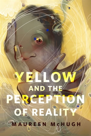 Yellow and the Perception of Reality A Tor.com Original【電子書籍】 Maureen McHugh