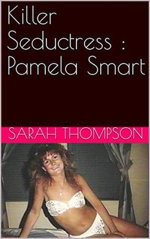 Killer Seductress : Pamela Smart【電子書籍】 Sarah Thompson