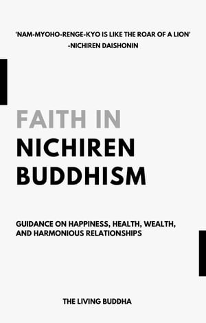 Faith in Nichiren BuddhismーGuidance on Happiness, Health, Wealth, and Harmonious Relationships