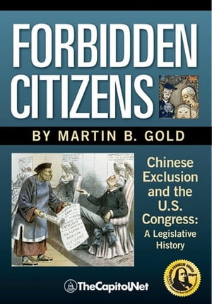 Forbidden Citizens: Chinese Exclusion and the U.S. Congress A Legislative History