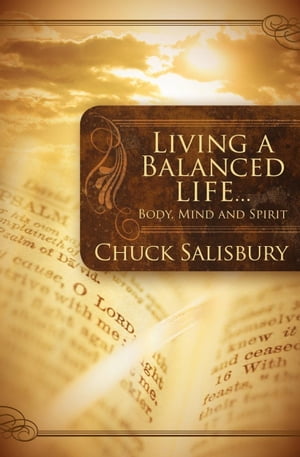 Living a Balanced Life . . . Body, Mind and Spirit【電子書籍】 Chuck Salisbury