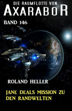 Jane Deals Mission zu den Randwelten: Die Raumflotte von Axarabor - Band 146【電子書籍】[ Roland Heller ]