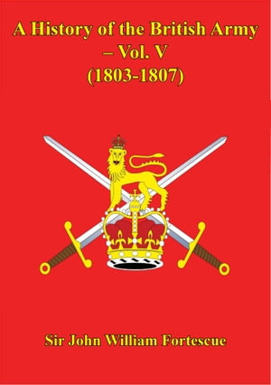 A History Of The British Army – Vol. V – (1803-1807)