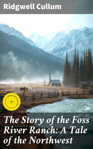 ŷKoboŻҽҥȥ㤨The Story of the Foss River Ranch: A Tale of the Northwest Enriched edition. Survival and Resilience in the Northwest WildernessŻҽҡ[ Ridgwell Cullum ]פβǤʤ150ߤˤʤޤ