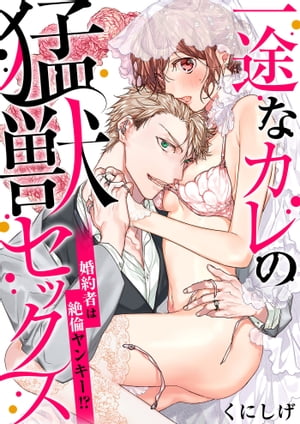 一途なカレの猛獣セックス~婚約者は絶倫ヤンキー!?~