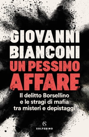 Un pessimo affare Il delitto Borsellino e le stragi di mafia tra misteri e depistaggi