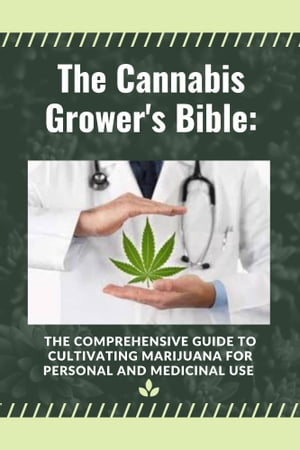 The Cannabis Grower's Bible The Comprehensive Guide to Cultivating Marijuana for Personal and Medicinal Use【電子書籍】[ Moshe M. Gartner ]