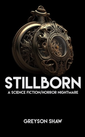 Stillborn: A Science Fiction/Horror Nightmare【電子書籍】[ Greyson Shaw ]